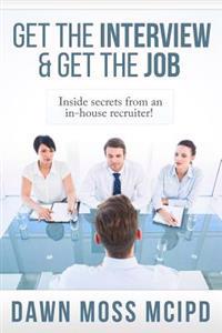 Get the Interview & Get the Job!: Inside secret from an In-House Recruiter!