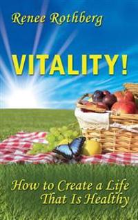 Vitality!: How to Create a Life That Is Healthy