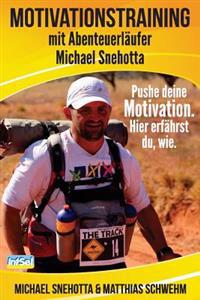 Motivationstraining mit Abenteuerläufer Michael Snehotta: Pushe deine Motivation. Hier erfährst du, wie.