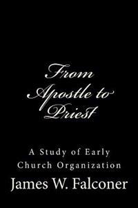 From Apostle to Priest: A Study of Early Church Organization