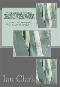 The Papers of George Augustus Robinson, Chief Protector, Port Phillip Aboriginal Protectorate: Volume Two: Aboriginal Vocabularies of South East Austr