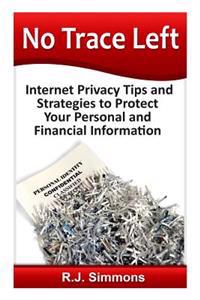 No Trace Left: Internet Privacy Tips and Strategies to Protect Your Personal and Financial Information