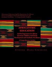 Afrocentric Education And Its Importance In African American Children And Youth Development and Academic Excellence: A Comprehensive Analysis