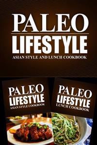Paleo Lifestyle - Asian Style and Lunch Cookbook: Modern Caveman CookBook for Grain Free, Low Carb, Sugar Free, Detox Lifestyle