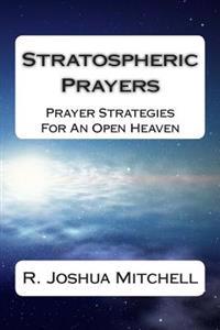Stratospheric Prayers: Prayer Strategies For An Open Heaven