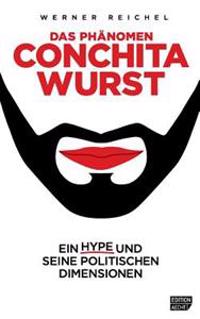 Das Phaenomen Conchita Wurst: Ein Hype und seine politischen Dimensionen