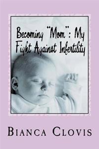 Becoming "Mom": My Fight Against Infertility