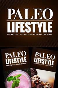 Paleo Lifestyle - Breakfast and Sweet Treat Ideas Cookbook: Modern Caveman CookBook for Grain Free, Low Carb, Sugar Free, Detox Lifestyle