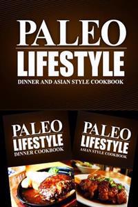 Paleo Lifestyle - Dinner and Asian Style Cookbook: Modern Caveman CookBook for Grain Free, Low Carb, Sugar Free, Detox Lifestyle
