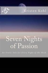 Seven Nights of Passion: An Erotic Tale for Every Night of the Week