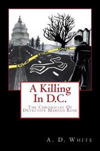 A Killing In D.C.: The Chronicles of Detective Marcus Rose