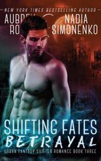 Shifting Fates: Betrayal (Urban Fantasy Shifter Romance Book Three)