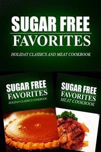 Sugar Free Favorites - Holiday Classics and Meat Cookbook: Sugar Free recipes cookbook for your everyday Sugar Free cooking