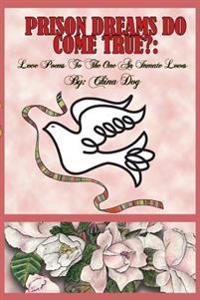 Prison Dreams Do Come True?: Love Poems To The One An Inmate Loves