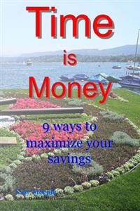 Time is Money: 9 ways to maximize your savings