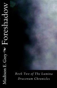 Foreshadow: Book Two of The Lumina Draconum Chronicles