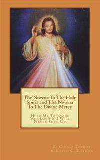 The Novena To The Holy Spirit and The Novena To The Divine Mercy: Help Me To Know You Lord and I Will Never Give Up