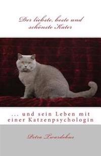 Der liebste, beste und schönste Kater: ... und sein Leben mit einer Katzenpsychologin