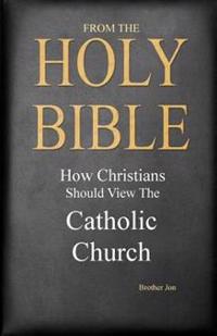 From The Holy Bible: How Christians Should View The Catholic Church