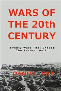 Wars of the 20th Century: Twenty Wars That Shaped Our Present World