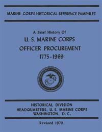 A Brief History of U.s. Marine Corps Officer Procurement, 1775-1969