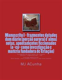Manuscrito I - fragmentos datados dum diario: notas, apontamentos ficcionados (o eu como investigacao e materia fundadora de Criacao)