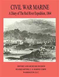 Civil War Marine: A Diary of The Red River Expedition, 1864
