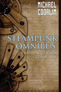 Steampunk Omnibus: A Galvanic Century Collection