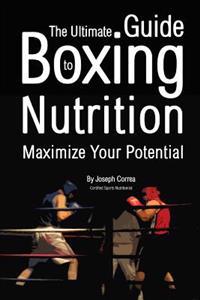 The Ultimate Guide to Boxing Nutrition: Maximize Your Potential