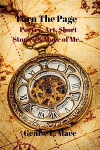 Turn the Page: Poetry, Art, Short Stories & More of Me...