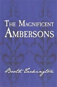 The Magnificent Ambersons: Original and Unabridged