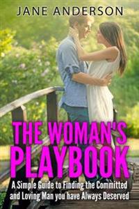The Woman's Playbook: A Simple Guide to Finding the Committed and Loving Man you have Always Deserved