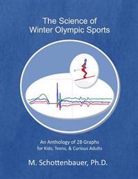 The Science of Winter Olympic Sports: An Anthology of 28 Graphs for Kids, Teens, & Curious Adults