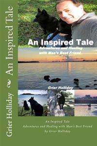 An Inspired Tale: Adventures and Healing with Man's Best Friend