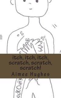 itch, itch, itch, scratch, scratch, scratch