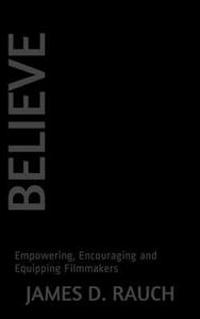 Believe: Empowering, Encouraging and Equipping Filmmakers