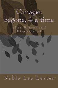 Omagie: Begone, 4 a Time: Alien Dimensional Displacement