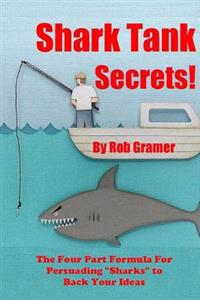 Shark Tank Secrets: The Four Part Formula For Persuading "Sharks" to Back Your Ideas