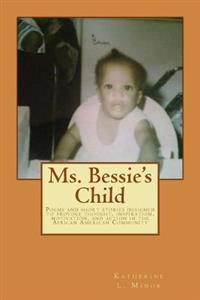 Ms. Bessie's Child: Poems and short stories designed to provoke thought, inspiration, motivation, and action in the African American Community