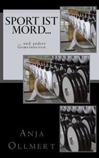 Sport ist Mord...: ...und andere Gemeinheiten