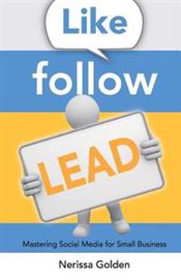 Like. Follow. Lead.: Mastering Social Media for Small Business