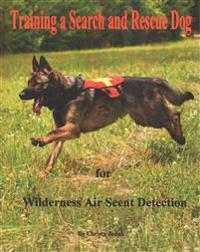 Training a Search and Rescue Dog: for Wilderness Air Scent