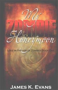My Zombie Honeymoon: Love in the Age of Zombies