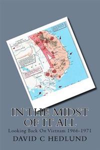 In the Midst of It All: Looking Back On Vietnam 1966-1971