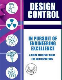 Design Control In Pursuit of Engineering Excellence: A Quick Reference Guide for NRC Inspectors