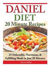 Daniel Diet: 20 Minute Recipes - 25 Delectable, Nutritious, & Fulfilling Meals i Just 20 Minutes