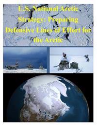 U.S. National Arctic Strategy: Preparing Defensive Lines of Effort for the Arctic