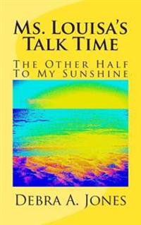 Ms. Louisa's Talk Time: The Other Half To My Sunshine.