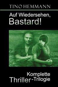Auf Wiedersehen, Bastard!: Thriller-Trilogie