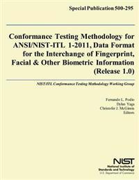 Conformance Testing Methodology for ANSI/Nist-itl 1-2011, Data Format for the Interchange of Fingerprint, Facial & Other Biometric Information